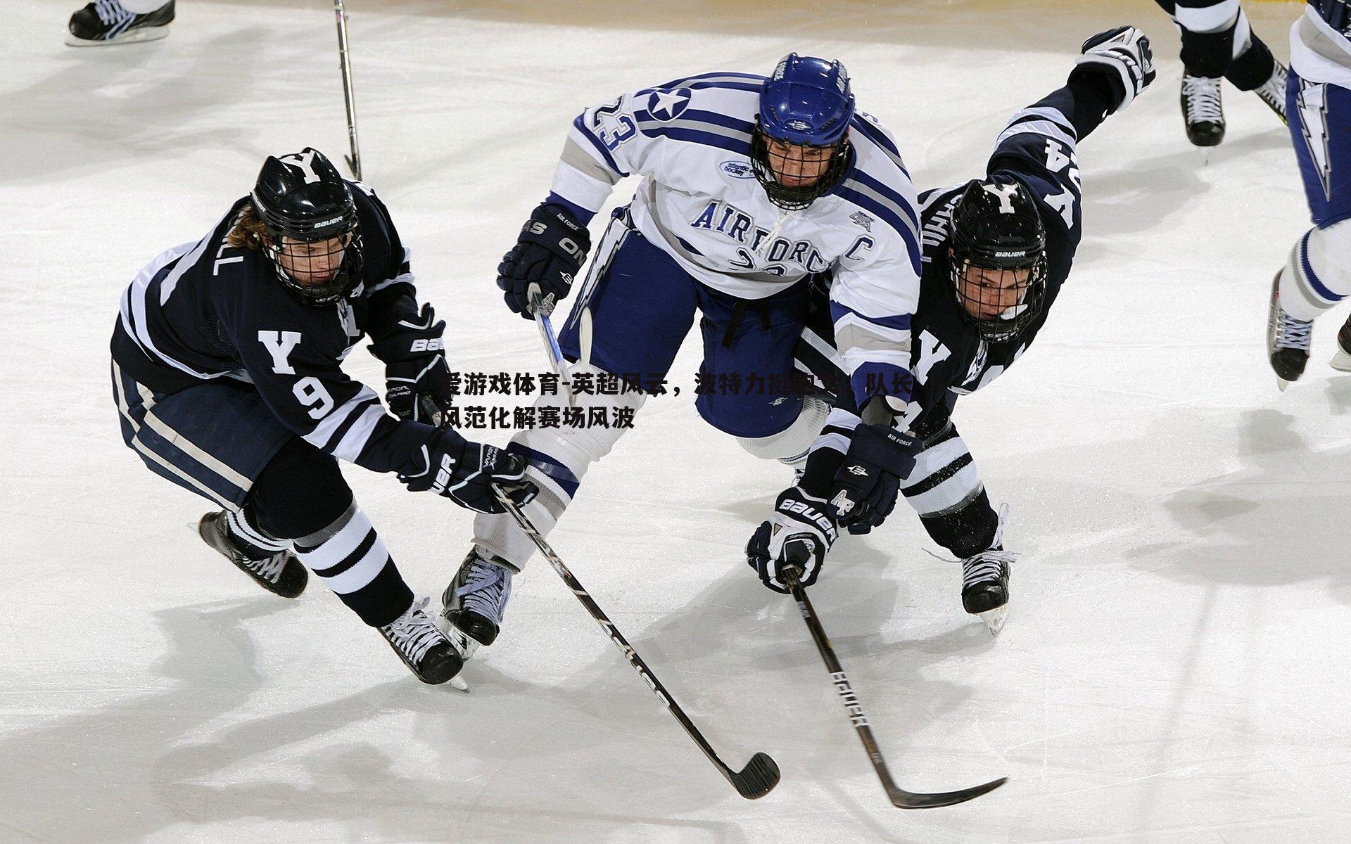 英超风云,波特力挺鲍文,队长风范化解赛场风波